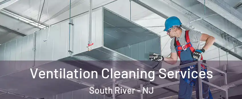  Ventilation Cleaning Services South River - NJ